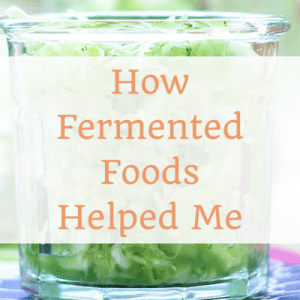 How fermented foods helped me improve my energy, my skin, moods and autoimmune disease. This is how they can help you too.