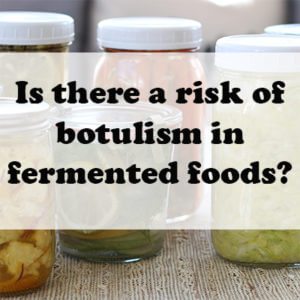 Is there a risk of botulism in fermented foods? The leading cause of botulism is home canned foods using improper canning techniques.