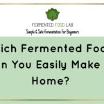 Which Fermented Foods Can You Easily Make At Home?