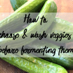 How to choose and wash veggies before fermenting
