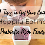 9 Tips to Get Your Child Happily Eating Probiotic Rich Foods